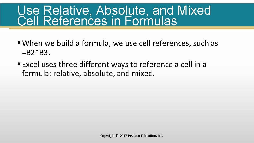 Use Relative, Absolute, and Mixed Cell References in Formulas • When we build a