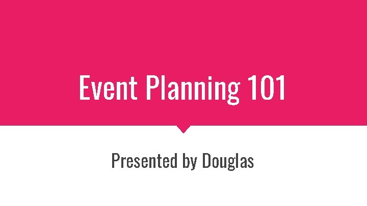 Event Planning 101 Presented by Douglas 