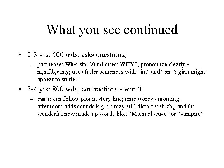 What you see continued • 2 -3 yrs: 500 wds; asks questions; – past