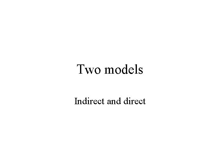 Two models Indirect and direct 