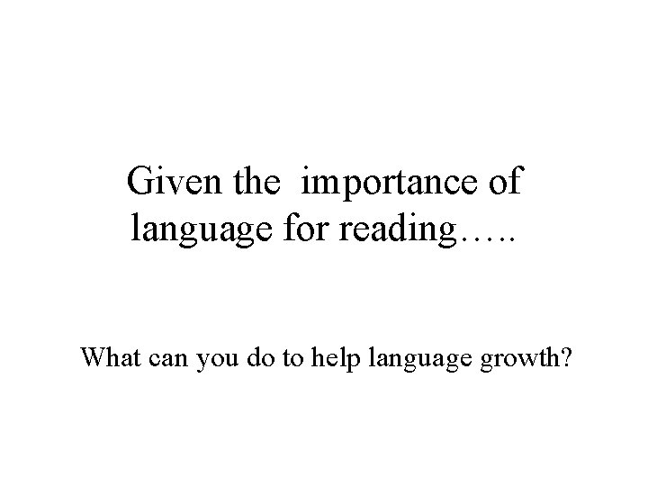 Given the importance of language for reading…. . What can you do to help