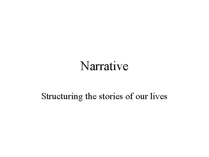 Narrative Structuring the stories of our lives 