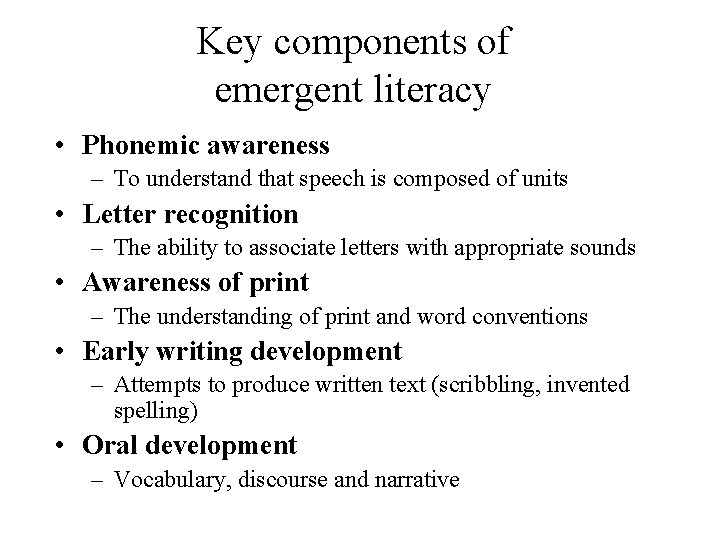 Key components of emergent literacy • Phonemic awareness – To understand that speech is
