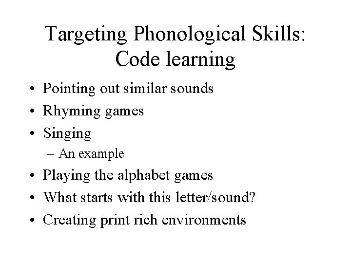 Targeting Phonological Skills: Code learning • Pointing out similar sounds • Rhyming games •
