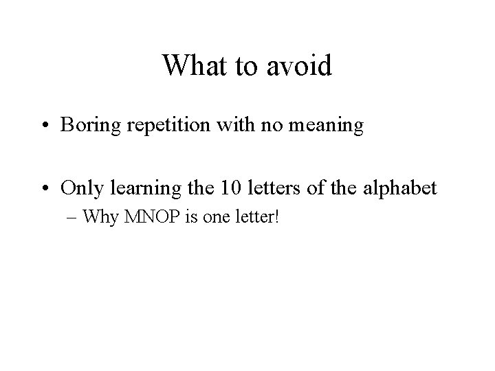 What to avoid • Boring repetition with no meaning • Only learning the 10