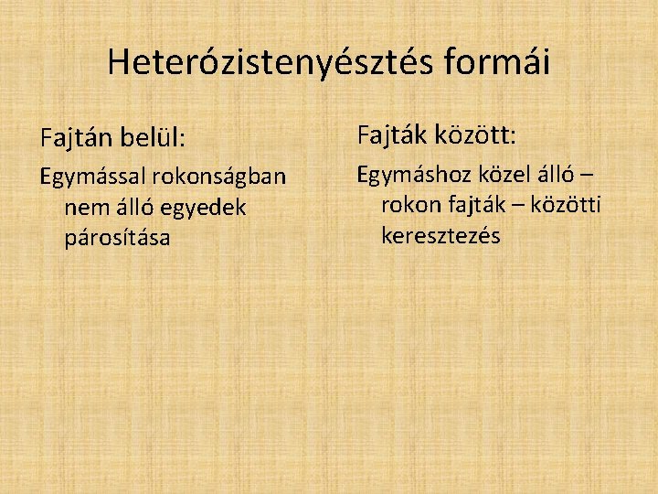 Heterózistenyésztés formái Fajtán belül: Fajták között: Egymással rokonságban nem álló egyedek párosítása Egymáshoz közel Heterózistenyésztés formái Fajtán belül: Fajták között: Egymással rokonságban nem álló egyedek párosítása Egymáshoz közel