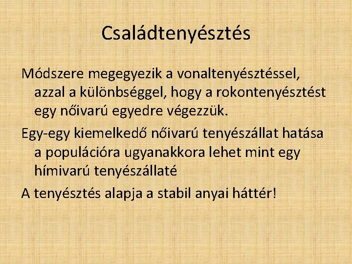 Családtenyésztés Módszere megegyezik a vonaltenyésztéssel, azzal a különbséggel, hogy a rokontenyésztést egy nőivarú egyedre Családtenyésztés Módszere megegyezik a vonaltenyésztéssel, azzal a különbséggel, hogy a rokontenyésztést egy nőivarú egyedre
