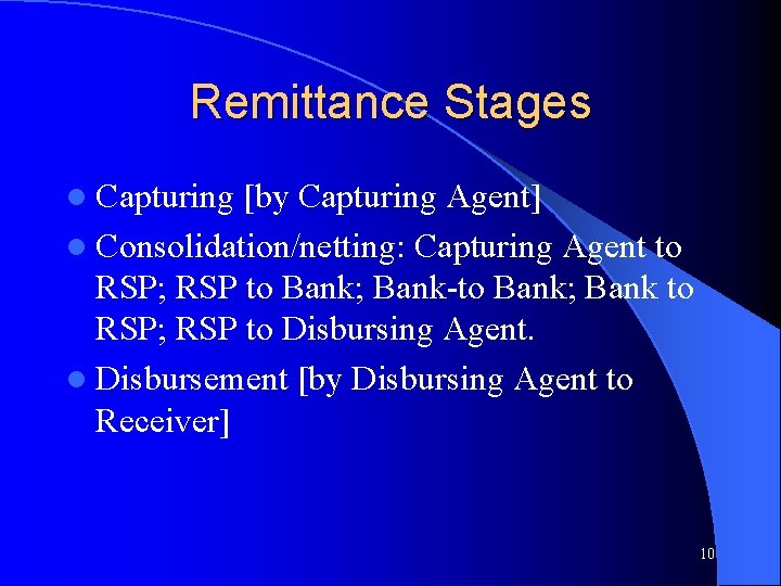 Remittance Stages l Capturing [by Capturing Agent] l Consolidation/netting: Capturing Agent to RSP; RSP