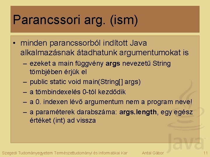 Parancssori arg. (ism) • minden parancssorból indított Java alkalmazásnak átadhatunk argumentumokat is – ezeket