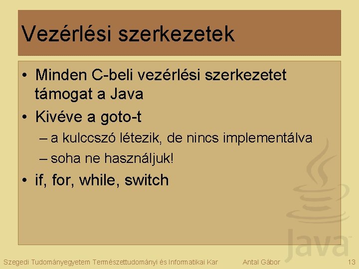 Vezérlési szerkezetek • Minden C-beli vezérlési szerkezetet támogat a Java • Kivéve a goto-t