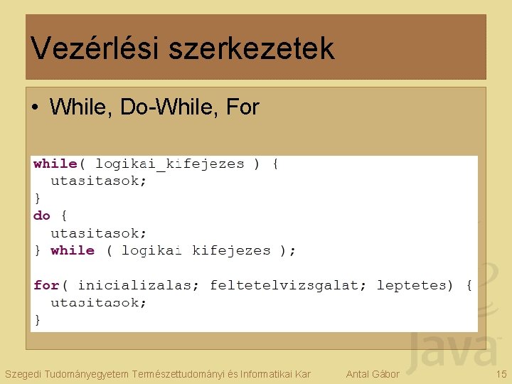Vezérlési szerkezetek • While, Do-While, For Szegedi Tudományegyetem Természettudományi és Informatikai Kar Antal Gábor