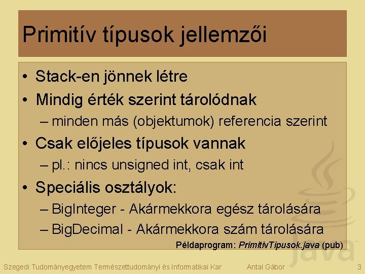 Primitív típusok jellemzői • Stack-en jönnek létre • Mindig érték szerint tárolódnak – minden
