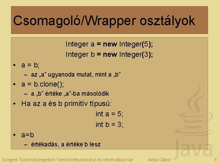 Csomagoló/Wrapper osztályok Integer a = new Integer(5); Integer b = new Integer(3); • a