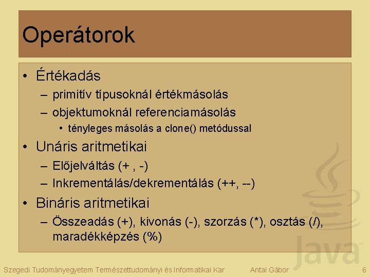 Operátorok • Értékadás – primitív típusoknál értékmásolás – objektumoknál referenciamásolás • tényleges másolás a