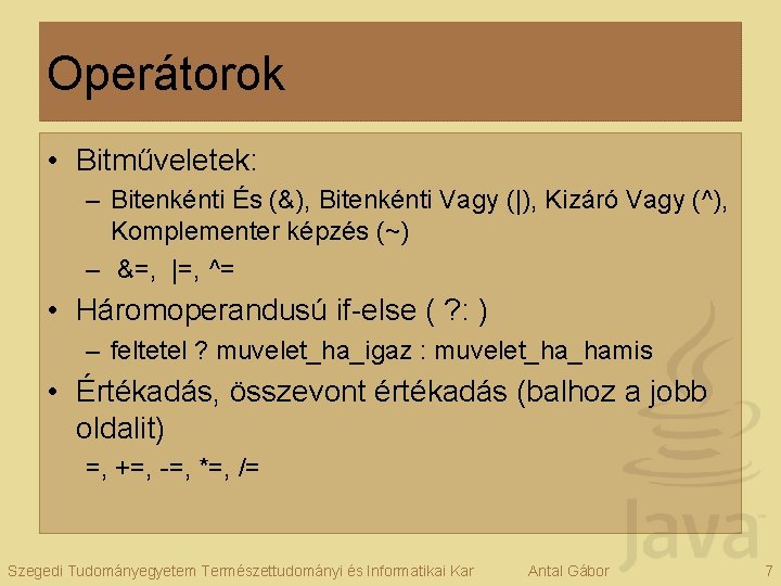 Operátorok • Bitműveletek: – Bitenkénti És (&), Bitenkénti Vagy (|), Kizáró Vagy (^), Komplementer