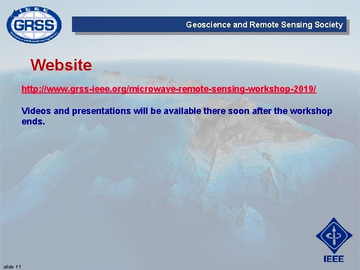 Geoscience and Remote Sensing Society Website http: //www. grss-ieee. org/microwave-remote-sensing-workshop-2019/ Videos and presentations will