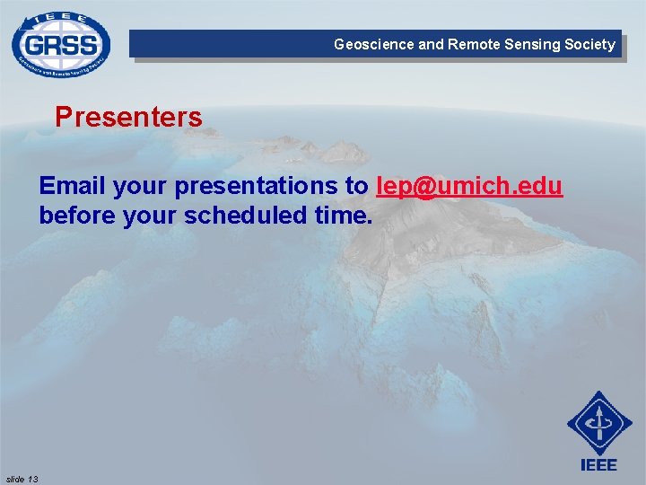 Geoscience and Remote Sensing Society Presenters Email your presentations to lep@umich. edu before your