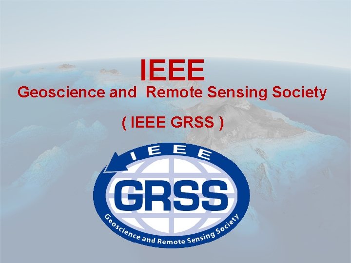 Geoscience and Remote Sensing Society IEEE Geoscience and Remote Sensing Society ( IEEE GRSS