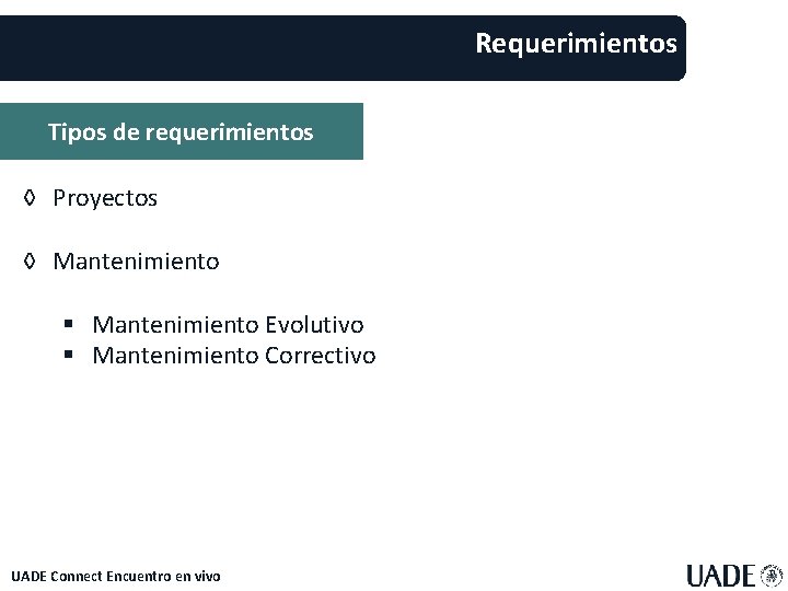 Requerimientos Tipos de requerimientos ◊ Proyectos ◊ Mantenimiento § Mantenimiento Evolutivo § Mantenimiento Correctivo