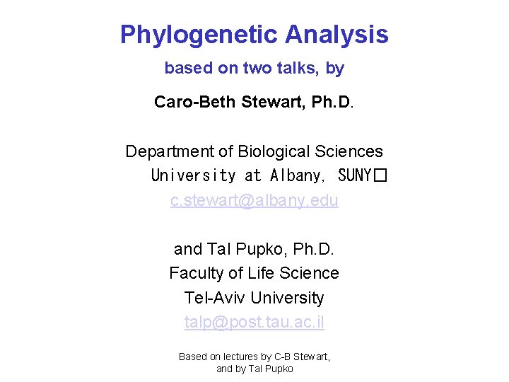 Phylogenetic Analysis based on two talks, by Caro-Beth Stewart, Ph. D. Department of Biological