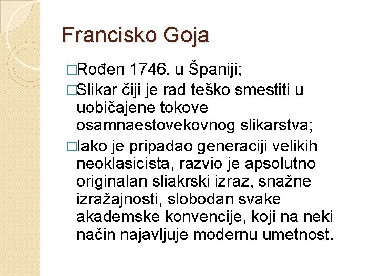 Francisko Goja �Rođen 1746. u Španiji; �Slikar čiji je rad teško smestiti u uobičajene Francisko Goja �Rođen 1746. u Španiji; �Slikar čiji je rad teško smestiti u uobičajene