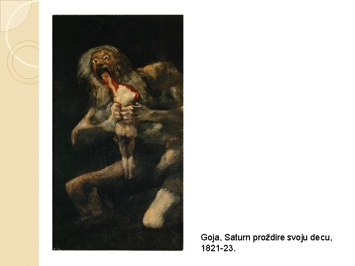 Goja, Saturn proždire svoju decu, 1821 -23. Goja, Saturn proždire svoju decu, 1821 -23.
