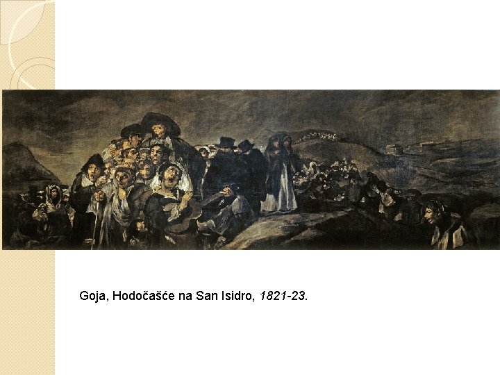 Goja, Hodočašće na San Isidro, 1821 -23. Goja, Hodočašće na San Isidro, 1821 -23.