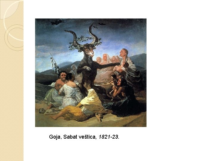 Goja, Sabat veštica, 1821 -23. Goja, Sabat veštica, 1821 -23.