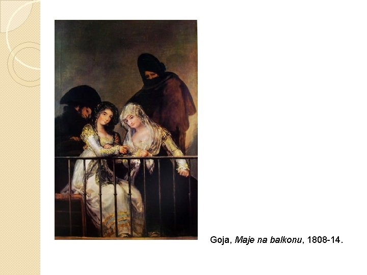 Goja, Maje na balkonu, 1808 -14. Goja, Maje na balkonu, 1808 -14.