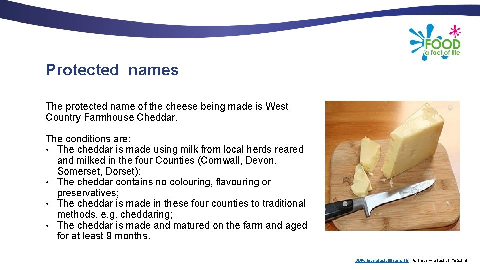Protected names The protected name of the cheese being made is West Country Farmhouse