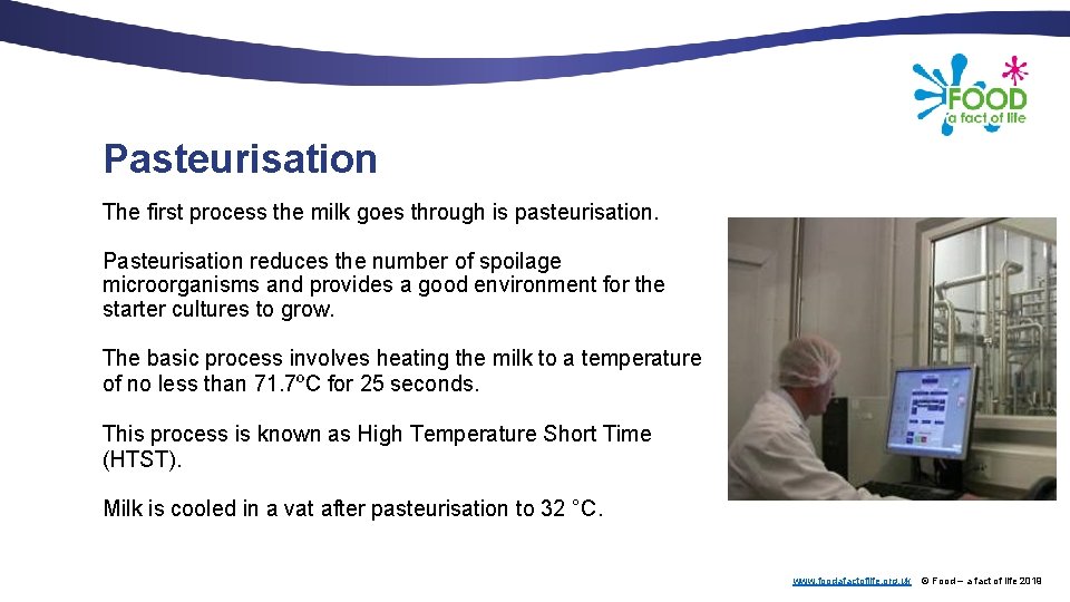 Pasteurisation The first process the milk goes through is pasteurisation. Pasteurisation reduces the number