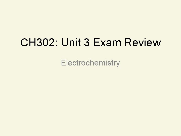 CH 302: Unit 3 Exam Review Electrochemistry 