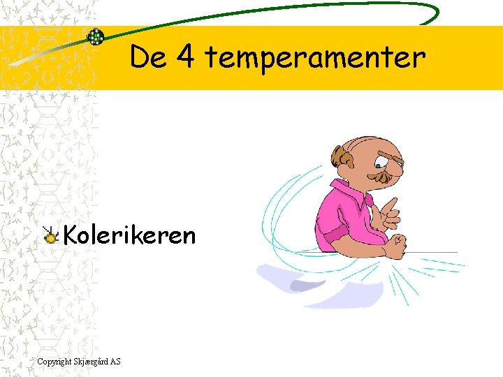 De 4 temperamenter Kolerikeren Copyright Skjærgård AS 