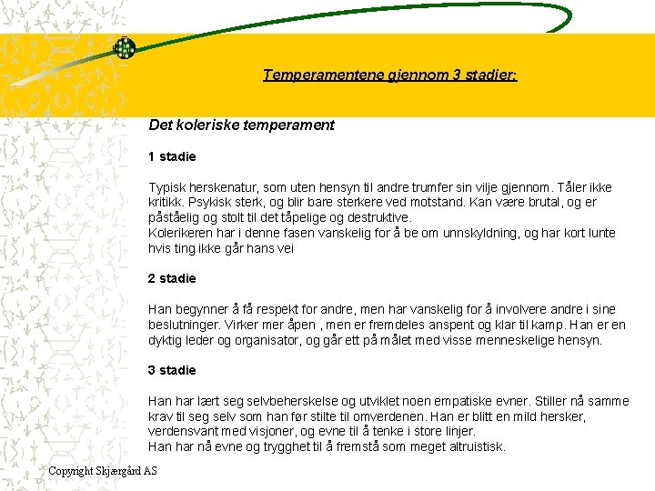 Temperamentene gjennom 3 stadier: Det koleriske temperament 1 stadie Typisk herskenatur, som uten hensyn