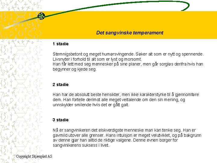 Det sangvinske temperament 1 stadie Stemnigsbetont og meget humørsvingende. Søker alt som er nytt