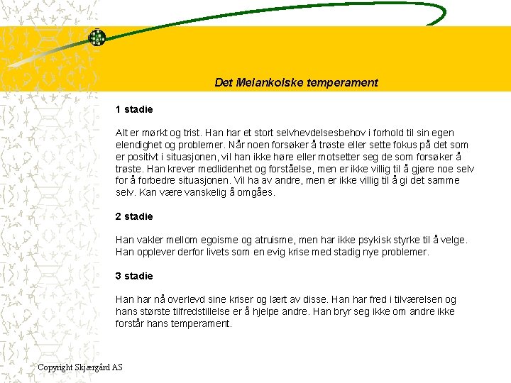 Det Melankolske temperament 1 stadie Alt er mørkt og trist. Han har et stort