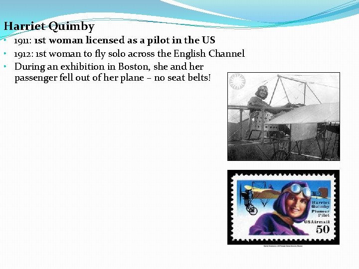 Harriet Quimby • 1911: 1 st woman licensed as a pilot in the US