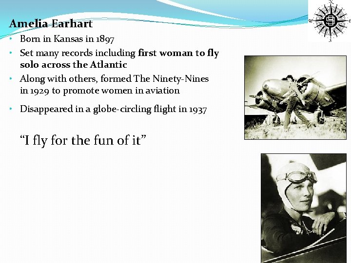 Amelia Earhart • Born in Kansas in 1897 • Set many records including first