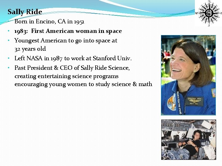 Sally Ride • Born in Encino, CA in 1951 • 1983: First American woman