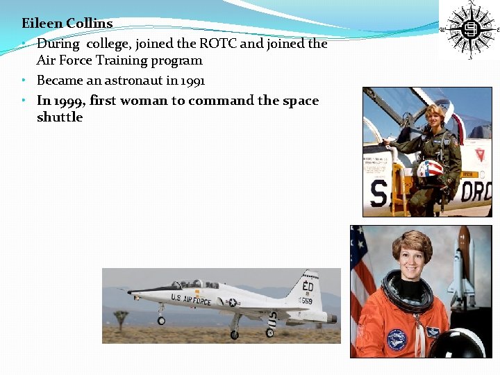 Eileen Collins • During college, joined the ROTC and joined the Air Force Training