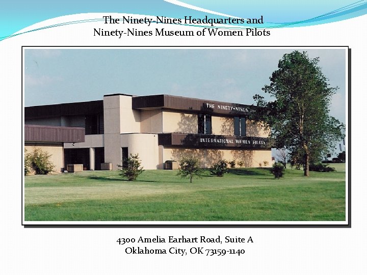 The Ninety-Nines Headquarters and Ninety-Nines Museum of Women Pilots 4300 Amelia Earhart Road, Suite