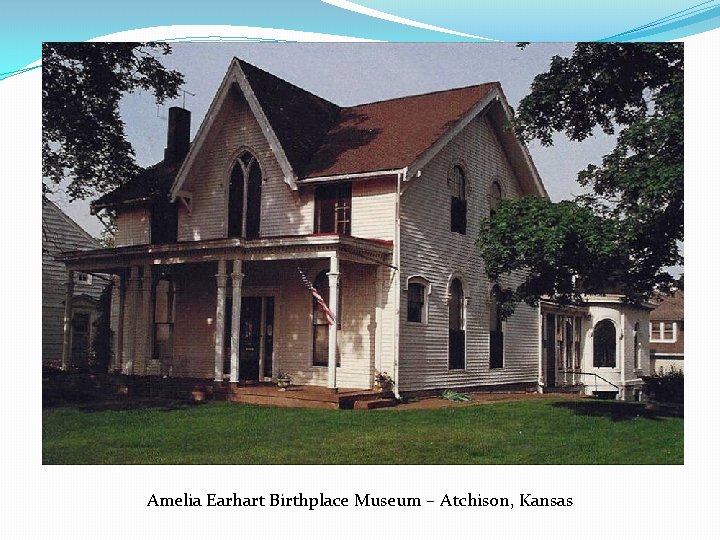 Amelia Earhart Birthplace Museum – Atchison, Kansas 