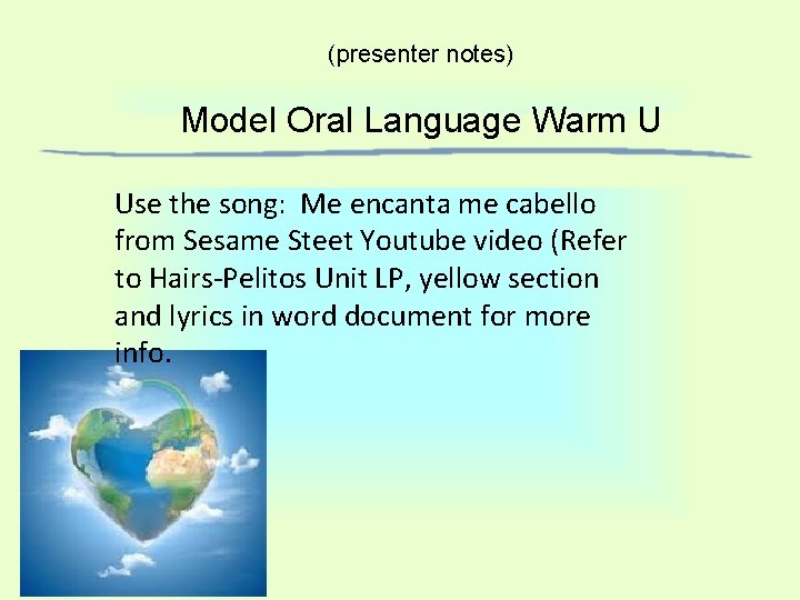 (presenter notes) Model Oral Language Warm U Use the song: Me encanta me cabello (presenter notes) Model Oral Language Warm U Use the song: Me encanta me cabello