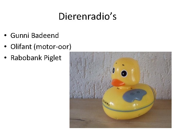 Dierenradio’s • Gunni Badeend • Olifant (motor-oor) • Rabobank Piglet Dierenradio’s • Gunni Badeend • Olifant (motor-oor) • Rabobank Piglet