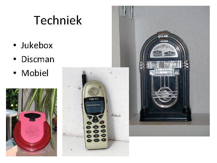 Techniek • Jukebox • Discman • Mobiel Techniek • Jukebox • Discman • Mobiel