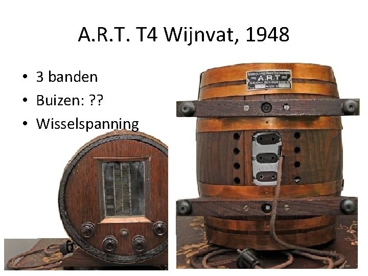 A. R. T. T 4 Wijnvat, 1948 • 3 banden • Buizen: ? ? A. R. T. T 4 Wijnvat, 1948 • 3 banden • Buizen: ? ?
