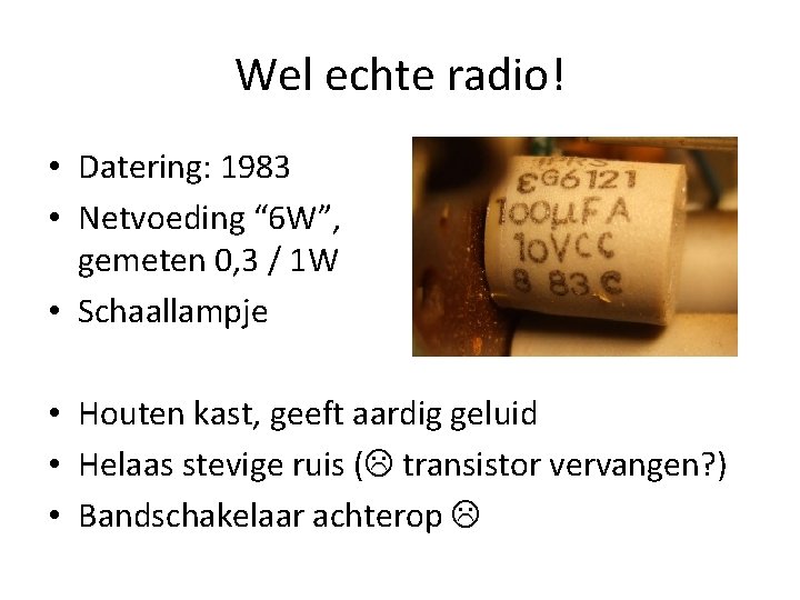 Wel echte radio! • Datering: 1983 • Netvoeding “ 6 W”, gemeten 0, 3 Wel echte radio! • Datering: 1983 • Netvoeding “ 6 W”, gemeten 0, 3