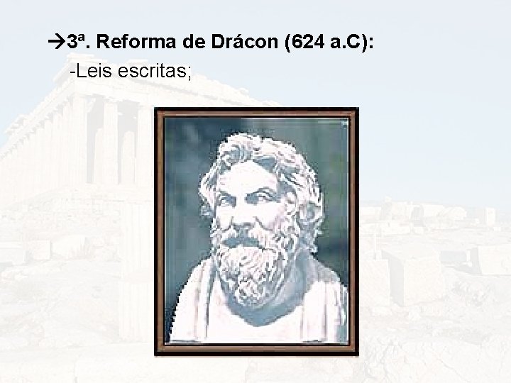  3ª. Reforma de Drácon (624 a. C): -Leis escritas; 