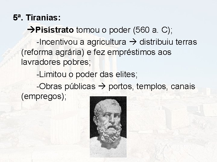 5ª. Tiranias: Pisístrato tomou o poder (560 a. C); -Incentivou a agricultura distribuiu terras