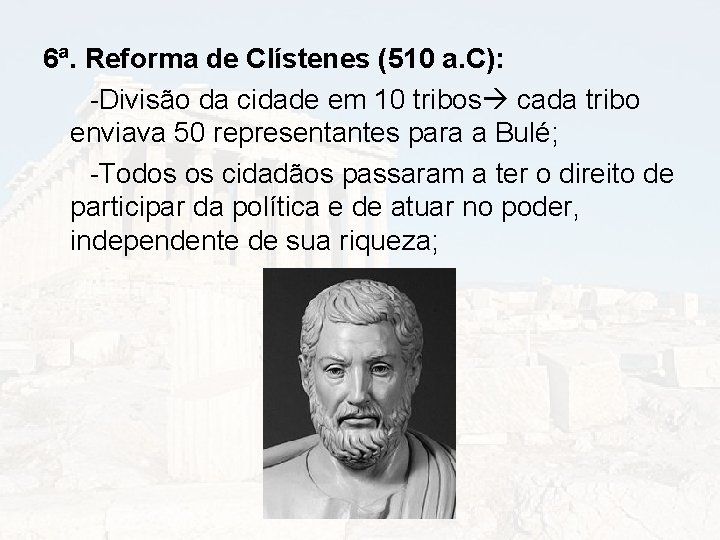 6ª. Reforma de Clístenes (510 a. C): -Divisão da cidade em 10 tribos cada
